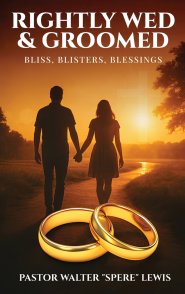 Rightly Wed & Groomed: Bliss, Blisters, Blessings