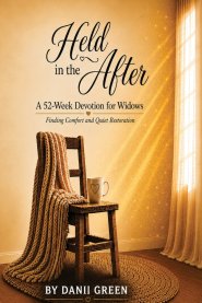 Held in the After: A 52-Week Devotion for Widows Finding Comfort and Quiet Restoration By Danii Green