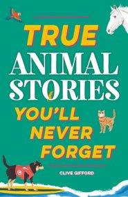True Stories You\'ll Never Forget: True Animal Stories
