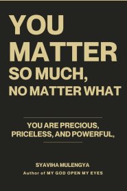 YOU MATTER SO MUCH,  NO MATTER WHAT