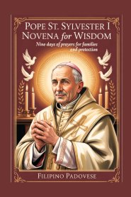 POPE ST. SYLVESTER I NOVENA FOR WISDOM: Nine Days Of Prayers for Families and Protection
