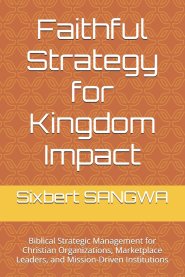 Faithful Strategy for Kingdom Impact: Biblical Strategic Management for Christian Organizations, Marketplace Leaders, and Mission-Driven Institutions