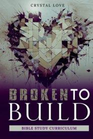 Broken to Build: Bible Study Curriculum