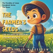 The Farmer's Seeds: The Secret to Growing Strong in Faith: An Illustrated Children's Bible Story on the Parable of The Sower Teaching Kids and Early