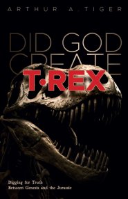 Did God Create T-Rex?: Digging for Truth Between Genesis and the Jurassic