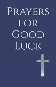 Prayers for Good Luck: Living Under the Blessing of God's Faithful Care