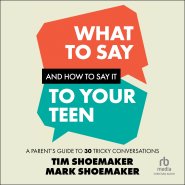 What to Say and How to Say It to Your Teen