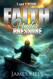 1 and 2 Peter: Faith Under Pressure