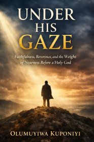 UNDER HIS GAZE: Faithfulness, Reverence, and the Weight of Nearness Before a Holy God