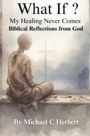 What If My Healing Never Comes Bibical Reflections From God