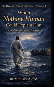 When Nothing Human  Could Explain Him  : A Novel Through the Eyes of the Twelve