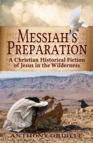 Messiah's Preparation: A Christian Historical Fiction of Jesus in the Wilderness