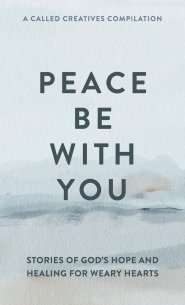 Peace Be with You: Stories of God's Hope and Healing for Weary Hearts