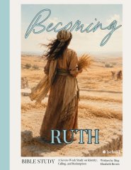 Becoming Ruth: A Seven-Week Study on Identity, Calling, and Redemption
