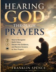 HEARING GOD THROUGH PRAYERS: How to Recognize God's Voice, Discern His Guidance, and Receive Answers to Your Prayers