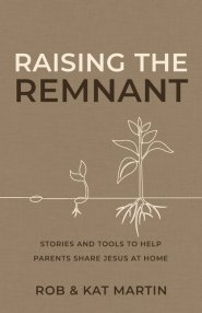 Raising the Remnant: Stories and Tools to Help Parents Share Jesus at Home