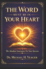 THE WORD MUST BE IN YOUR HEART: The Absolute Guarantee For Your Success