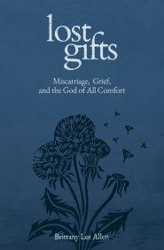 Lost Gifts – Miscarriage, Grief, and the God of All Comfort