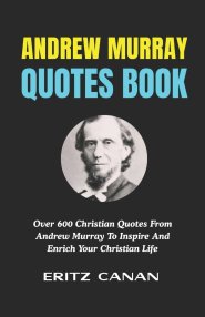 ANDREW MURRAY QUOTES BOOK: Over 600 Christian Quotes From Andrew Murray To Inspire And Enrich Your Christian Life