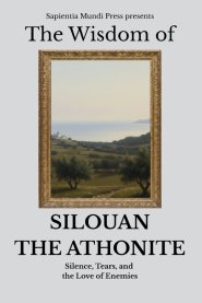 The Wisdom of Silouan the Athonite: Silence, Tears, and the Love of Enemies