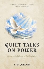 Quiet Talks on Power: Living in the Fullness of the Holy Spirit [Updated and Annotated]
