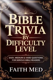 BIBLE TRIVIA  BY DIFFICULTY LEVEL: Easy, Medium & Hard Questions and Quiz for Serious Bible Readers