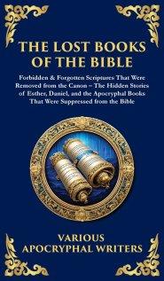 The Lost Books of the Bible: The Hidden Stories of Esther, Daniel, and the Apocryphal Books That Were Suppressed from the Bible (Deluxe Hardbound Edit