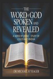 THE WORD OF GOD SPOKEN AND REVEALED : A Verse by Verse Study of Logos and Rhema