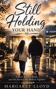 Still Holding Your Hand: A Story of Love, Faith, and the Journey We Walked Together