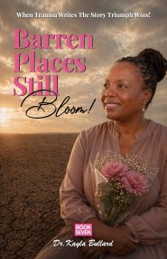 Barren Places Still Bloom!: A Journey Through Grief, Barrenness, and the Healing Power of Faith