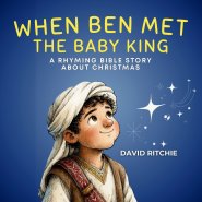 WHEN BEN MET THE BABY KING: A Rhyming Bible Story about Christmas