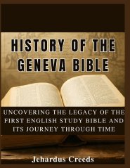 The History of The Geneva Bible:  Uncovering the Legacy of the First English Study Bible  and Its Journey Through Time