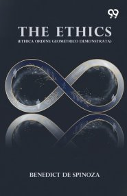 The Ethics: (Ethica Ordine Geometrico Demonstrata)