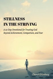 Stillness in the Striving: A 33-Day Devotional for Trusting God Beyond Achievement, Comparison, and Fear