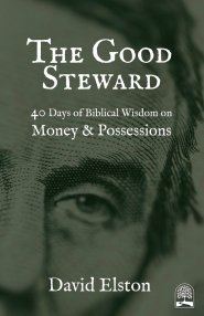 The Good Steward: 40 Days of Biblical Wisdom on Money & Possessions