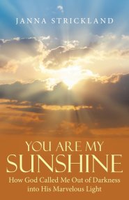 You Are My Sunshine: How God Called Me Out of Darkness into His Marvelous Light