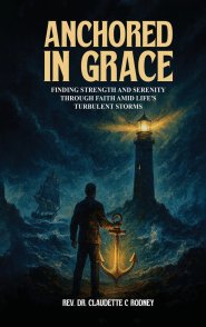 Anchored in Grace: Finding Strength and Serenity Through Faith Amid Life's Turbulent Storms