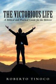 The Victorious Life: A Biblical and Practical Guide for the Believer