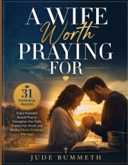 A Wife Worth Praying For: 31 Powerful Prayers Every Husband Should Pray to Strengthen Her Faith, Protect Her Heart, and Build a Christ-Centered Marria