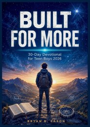 Built for More: Finding Your Strength in Faith: A 30-Day Devotional for Teen Boys