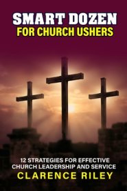 Smart Dozen for Church Ushers: 12 Strategies for Effective Church Leadership and Service