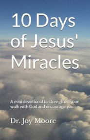 10 Days of Jesus' Miracles: A mini devotional to strengthen your walk with God and encourage you
