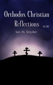 Orthodox Christian Reflections Vol VIII