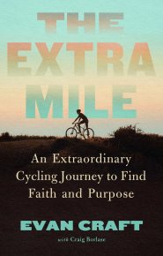 The Extra Mile: An Extraordinary Cycling Journey to Find Faith and Purpose