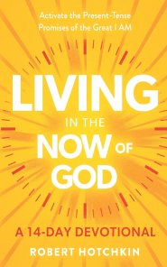Living in the NOW of God : Activate the Present-Tense Promises of the Great I AM-A 14-Day Devotional