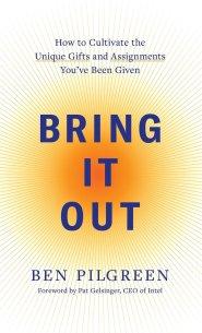 Bring It Out: How to Cultivate the Unique Gifts and Assignments You've Been Given