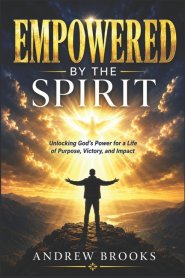 Empowered by the Spirit: Unlocking God's Power for a Life of Purpose, Victory, and Impact