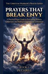 Prayers That Break Envy. A Practical Prayer Guide to Overcoming Jealousy, Comparison, and Walking in Supernatural Contentment