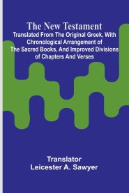 The New Testament; Translated From the Original Greek, With Chronological Arrangement of the Sacred Books, and Improved Divisions of Chapters and Vers