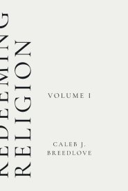 Redeeming Religion Volume I: Recovering the Soul of Faith